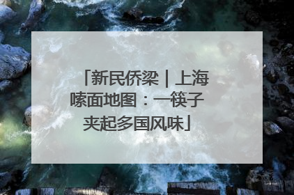 新民侨梁｜上海嗦面地图：一筷子夹起多国风味