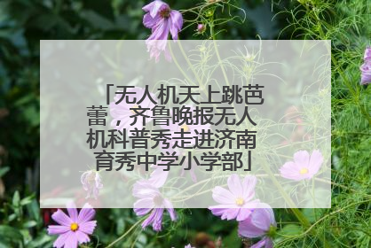 无人机天上跳芭蕾，齐鲁晚报无人机科普秀走进济南育秀中学小学部