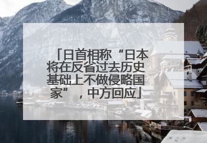日首相称“日本将在反省过去历史基础上不做侵略国家”，中方回应