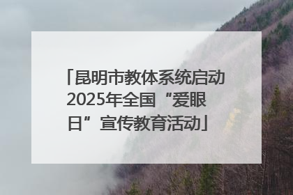 昆明市教体系统启动2025年全国“爱眼日”宣传教育活动