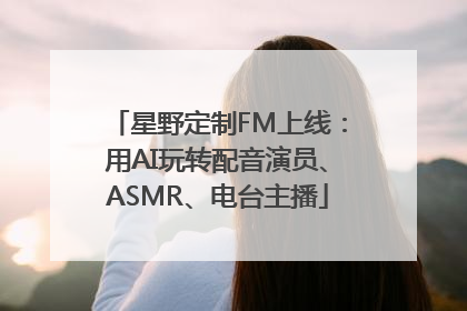 星野定制FM上线：用AI玩转配音演员、ASMR、电台主播