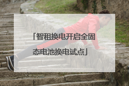 智租换电开启全固态电池换电试点