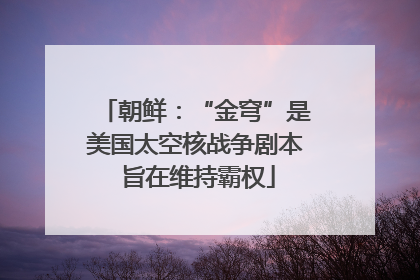 朝鲜：“金穹”是美国太空核战争剧本 旨在维持霸权