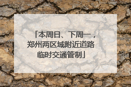 本周日、下周一，郑州两区域附近道路临时交通管制