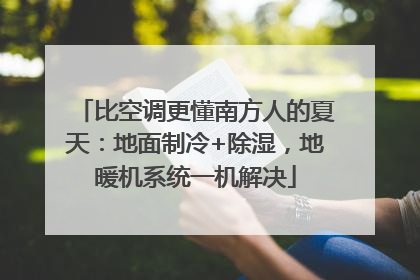 比空调更懂南方人的夏天：地面制冷+除湿，地暖机系统一机解决