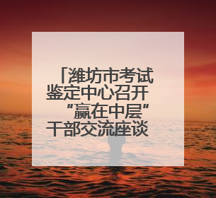潍坊市考试鉴定中心召开“赢在中层”干部交流座谈会
