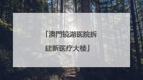 澳門镜湖医院拆建新医疗大楼