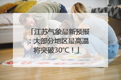 江苏气象最新预报：大部分地区最高温将突破30℃！