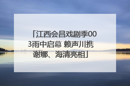 江西会昌戏剧季003雨中启幕 赖声川携谢娜、海清亮相
