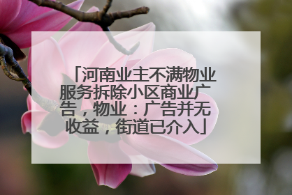 河南业主不满物业服务拆除小区商业广告，物业：广告并无收益，街道已介入
