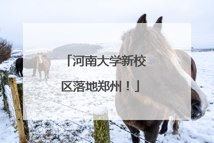 河南大学新校区落地郑州！