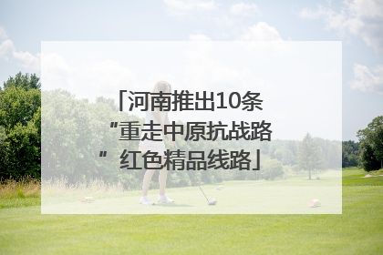 河南推出10条“重走中原抗战路”红色精品线路