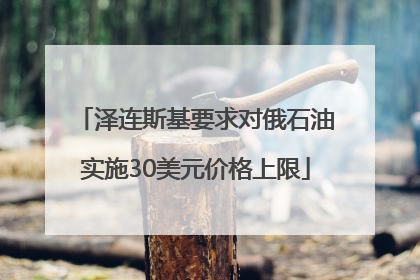 泽连斯基要求对俄石油实施30美元价格上限
