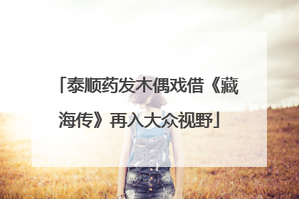 泰顺药发木偶戏借《藏海传》再入大众视野