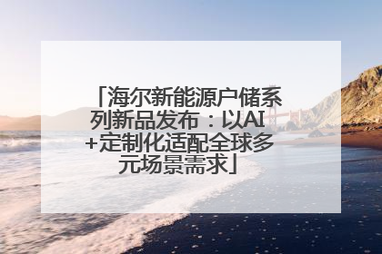 海尔新能源户储系列新品发布：以AI+定制化适配全球多元场景需求