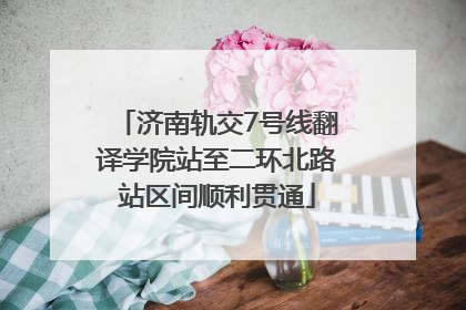 济南轨交7号线翻译学院站至二环北路站区间顺利贯通