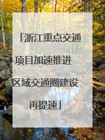 浙江重点交通项目加速推进 区域交通圈建设再提速