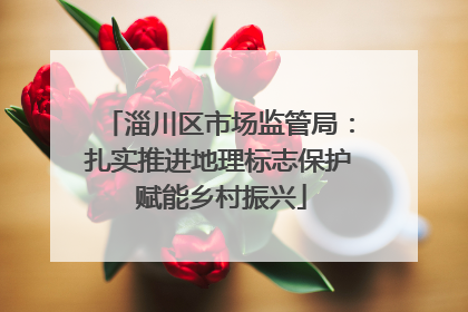 淄川区市场监管局：扎实推进地理标志保护 赋能乡村振兴