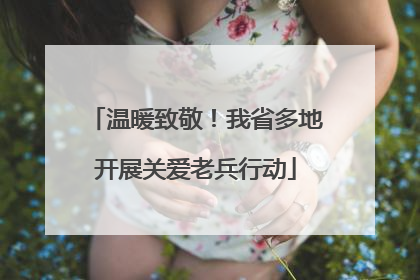 温暖致敬！我省多地开展关爱老兵行动