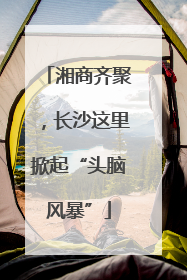 湘商齐聚，长沙这里掀起“头脑风暴”