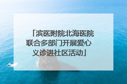 滨医附院北海医院联合多部门开展爱心义诊进社区活动