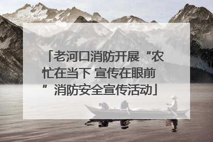 老河口消防开展“农忙在当下 宣传在眼前”消防安全宣传活动