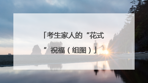 考生家人的“花式”祝福（组图）