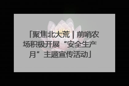 聚焦北大荒｜前哨农场积极开展“安全生产月”主题宣传活动