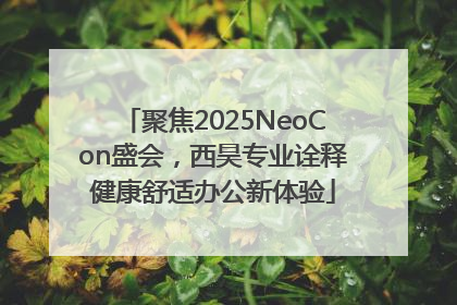 聚焦2025NeoCon盛会，西昊专业诠释健康舒适办公新体验