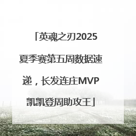 英魂之刃2025夏季赛第五周数据速递，长发连庄MVP凯凯登周助攻王