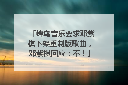 蜂鸟音乐要求邓紫棋下架重制版歌曲，邓紫棋回应：不！