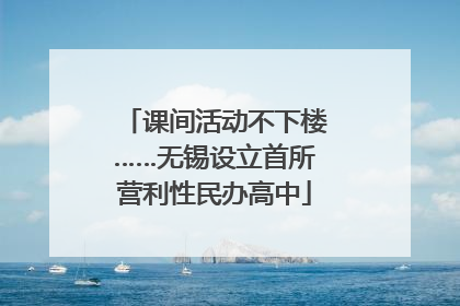 课间活动不下楼……无锡设立首所营利性民办高中