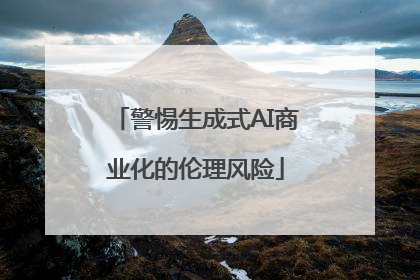 警惕生成式AI商业化的伦理风险