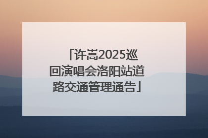 许嵩2025巡回演唱会洛阳站道路交通管理通告