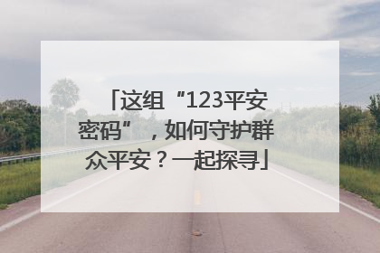 这组“123平安密码”，如何守护群众平安？一起探寻