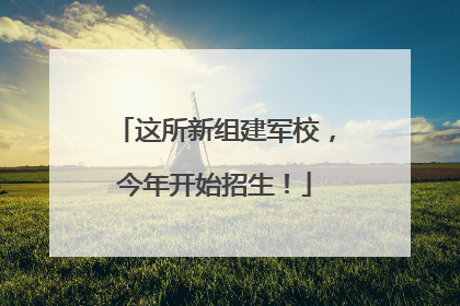 这所新组建军校，今年开始招生！