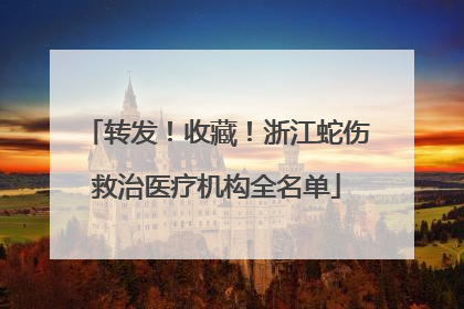 转发！收藏！浙江蛇伤救治医疗机构全名单