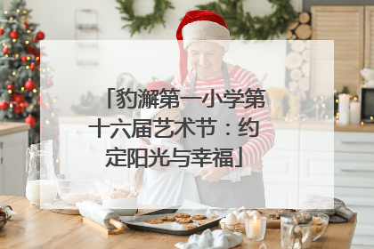 豹澥第一小学第十六届艺术节：约定阳光与幸福