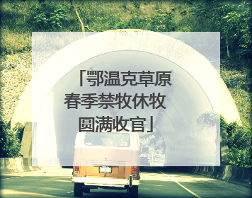 鄂温克草原春季禁牧休牧圆满收官