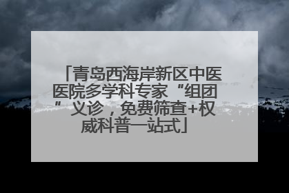 青岛西海岸新区中医医院多学科专家“组团”义诊，免费筛查+权威科普一站式