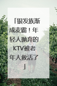 银发族渐成麦霸！年轻人抛弃的KTV被老年人救活了