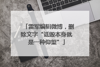 雷军编辑微博，删除文字“诋毁本身就是一种仰望”