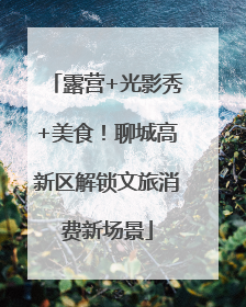 露营+光影秀+美食！聊城高新区解锁文旅消费新场景