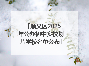 顺义区2025年公办初中多校划片学校名单公布