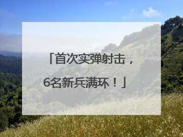 首次实弹射击，6名新兵满环！