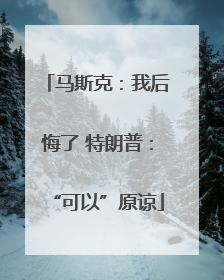 马斯克：我后悔了 特朗普：“可以”原谅