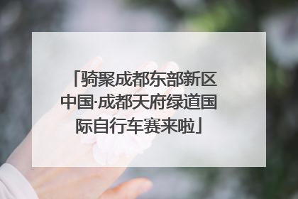 骑聚成都东部新区 中国·成都天府绿道国际自行车赛来啦