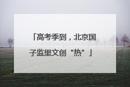 高考季到，北京国子监里文创“热”