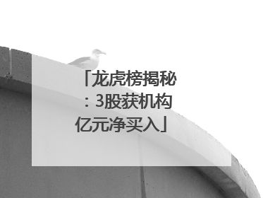 龙虎榜揭秘：3股获机构亿元净买入