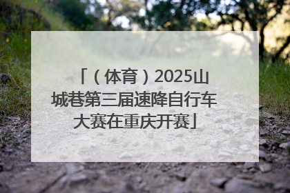 （体育）2025山城巷第三届速降自行车大赛在重庆开赛